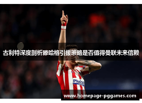 古利特深度剖析滕哈格引援策略是否值得曼联未来信赖