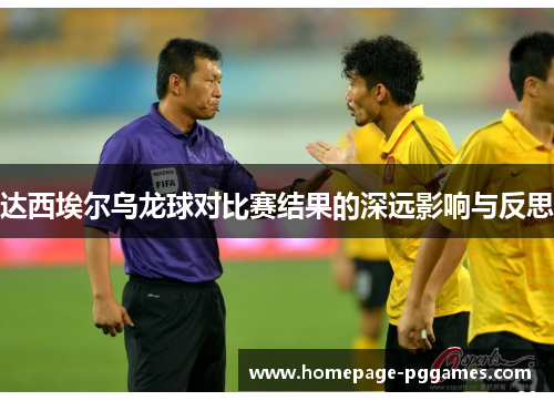 达西埃尔乌龙球对比赛结果的深远影响与反思