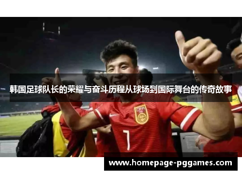 韩国足球队长的荣耀与奋斗历程从球场到国际舞台的传奇故事