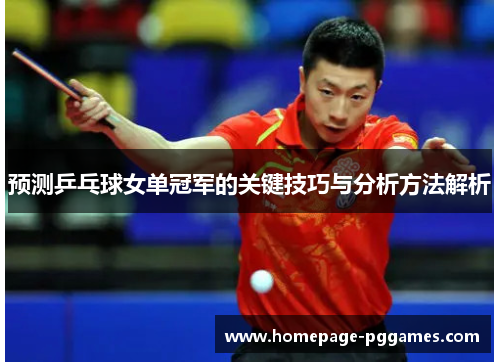 预测乒乓球女单冠军的关键技巧与分析方法解析