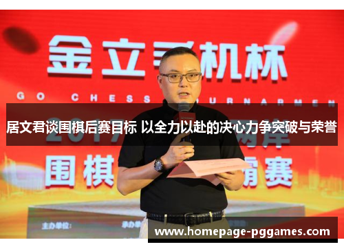 居文君谈围棋后赛目标 以全力以赴的决心力争突破与荣誉