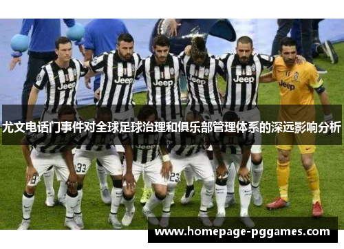 尤文电话门事件对全球足球治理和俱乐部管理体系的深远影响分析