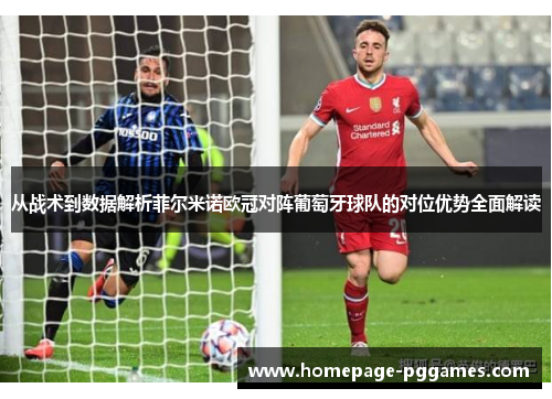 从战术到数据解析菲尔米诺欧冠对阵葡萄牙球队的对位优势全面解读