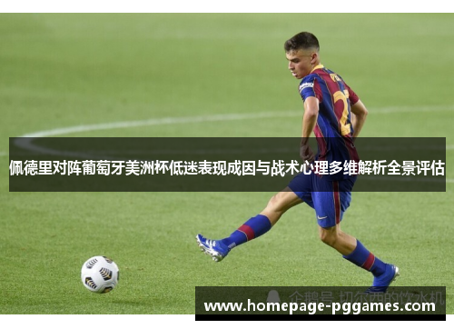 佩德里对阵葡萄牙美洲杯低迷表现成因与战术心理多维解析全景评估