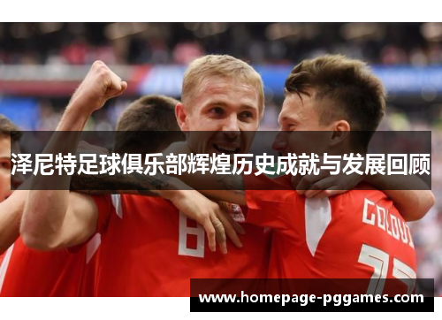 泽尼特足球俱乐部辉煌历史成就与发展回顾 泽尼特足球俱乐部辉煌历史成就与发展回顾