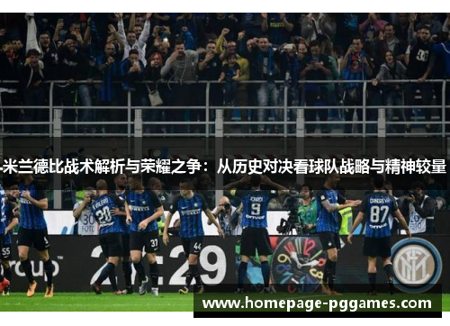 米兰德比战术解析与荣耀之争：从历史对决看球队战略与精神较量