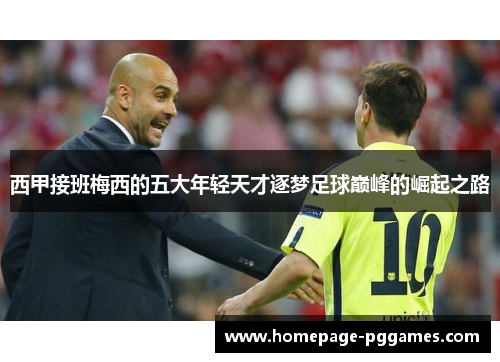 西甲接班梅西的五大年轻天才逐梦足球巅峰的崛起之路